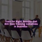 Get ROI from training initiatives in business